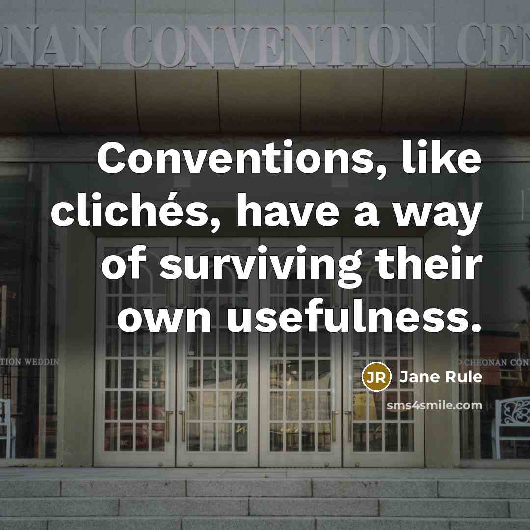 “Conventions, like clichés, have a way of surviving their own usefulness.” quote by Jane Rule