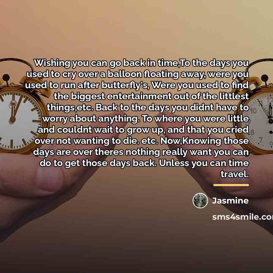 “Wishing you can go back in time,To the days you…” quote by Jasmine