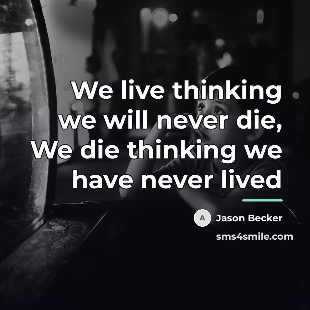 “We live thinking we will never die, We die thinking…” quote by Jason Becker