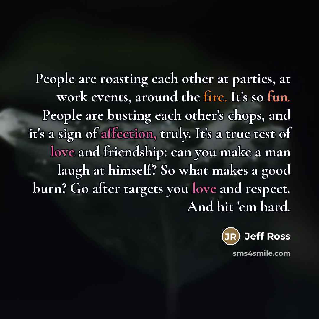 “People are roasting each other at parties, at work events,…” quote by Jeff Ross