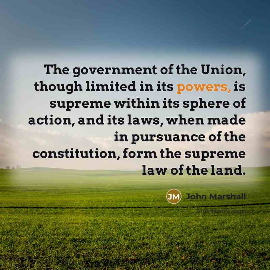 “The government of the Union, though limited in its powers,…” quote by John Marshall