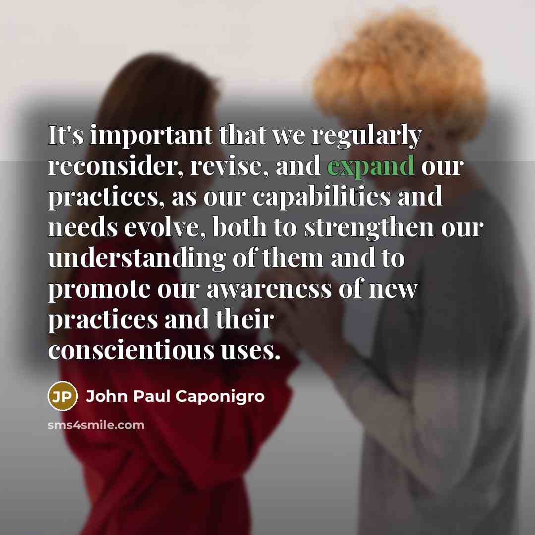 “It's important that we regularly reconsider, revise, and expand our…” quote by John Paul Caponigro
