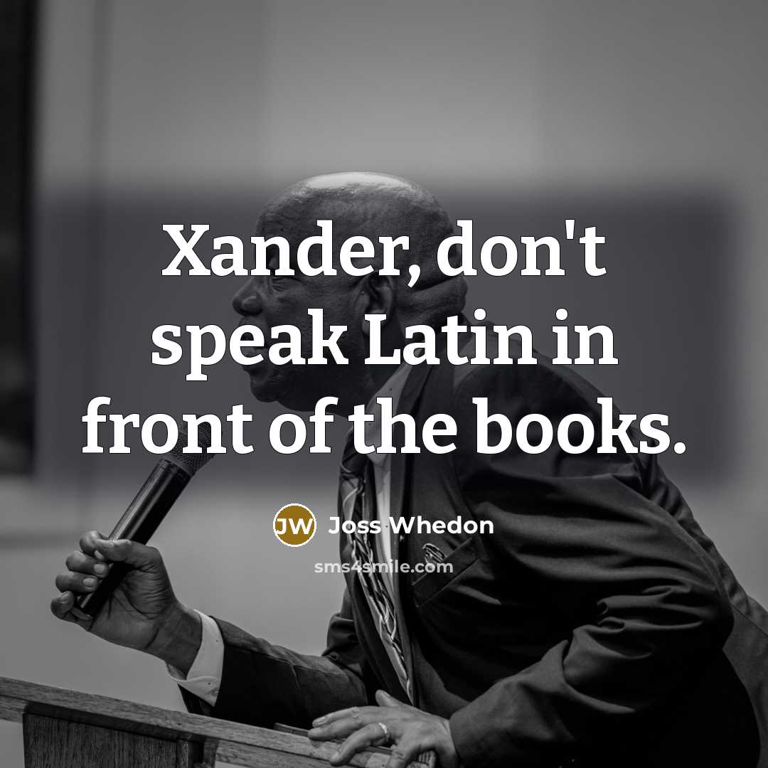 “Xander, don't speak Latin in front of the books.…” quote by Joss Whedon