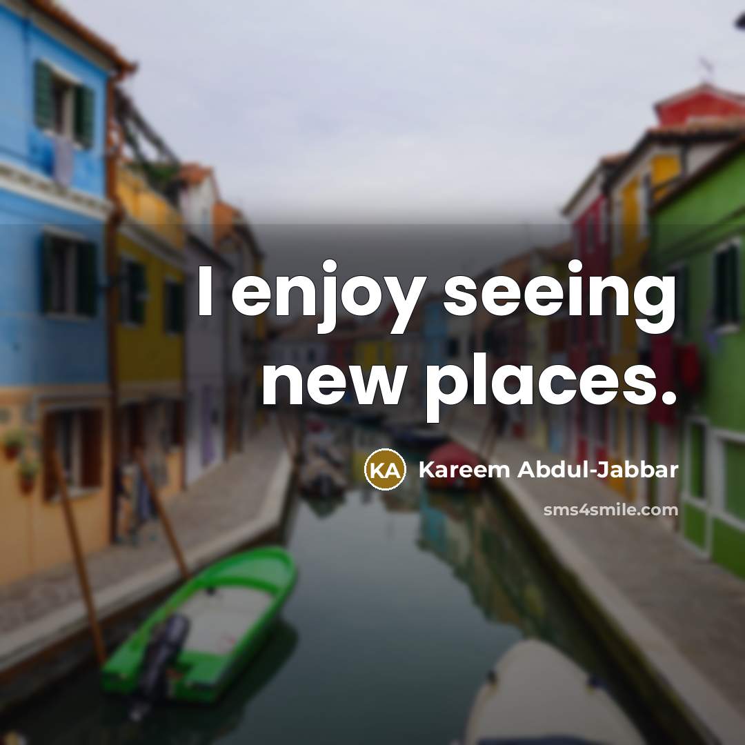 “I enjoy seeing new places.…” quote by Kareem Abdul-Jabbar