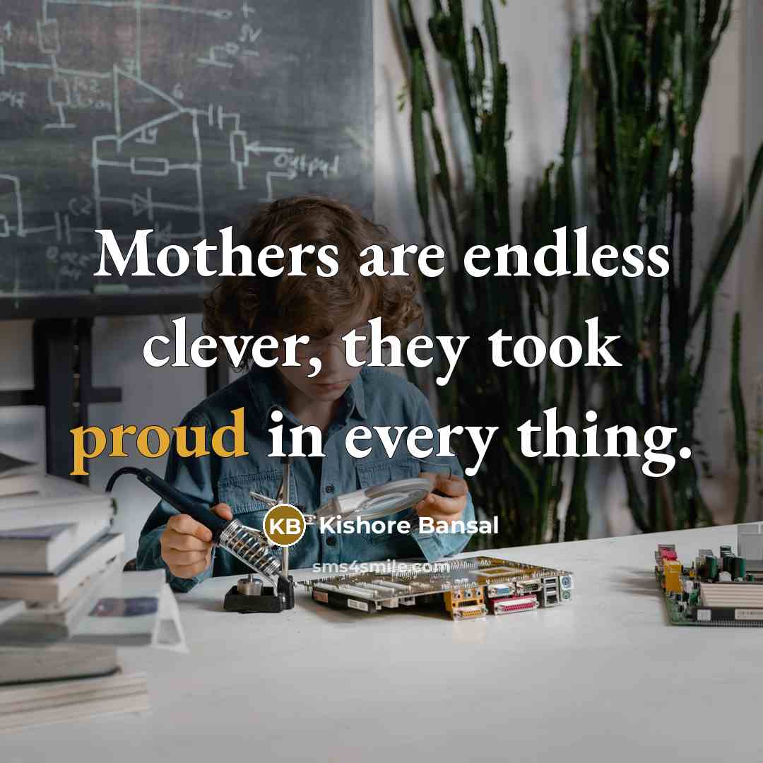 “Mothers are endless clever, they took proud in every thing.…” quote by Kishore Bansal
