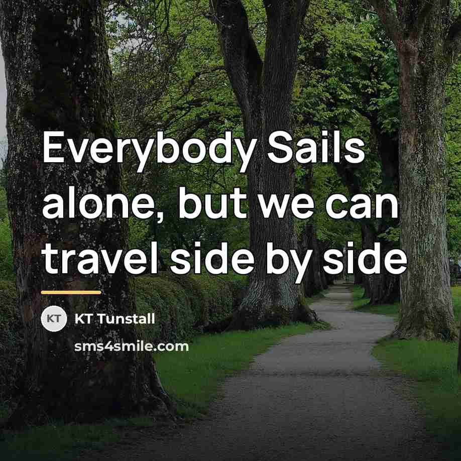“Everybody Sails alone, but we can travel side by side…” quote by KT Tunstall