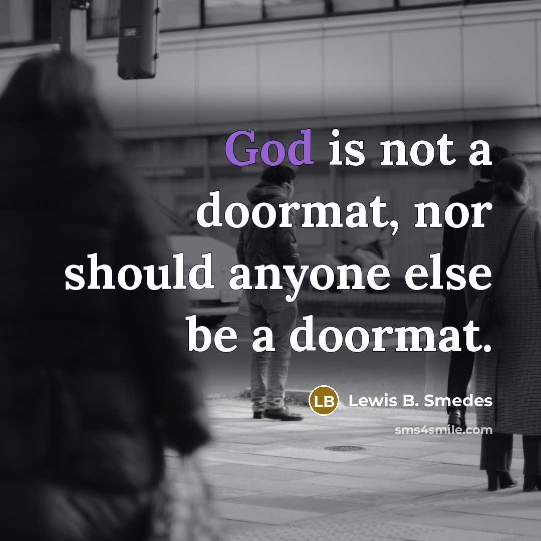 “God is not a doormat, nor should anyone else be…” quote by Lewis B. Smedes