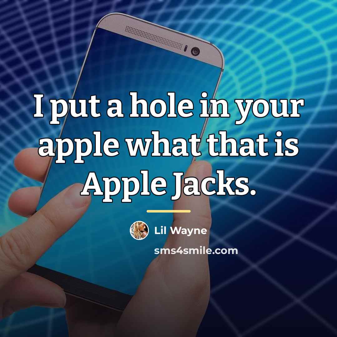 “I put a hole in your apple what that is…” quote by Lil Wayne