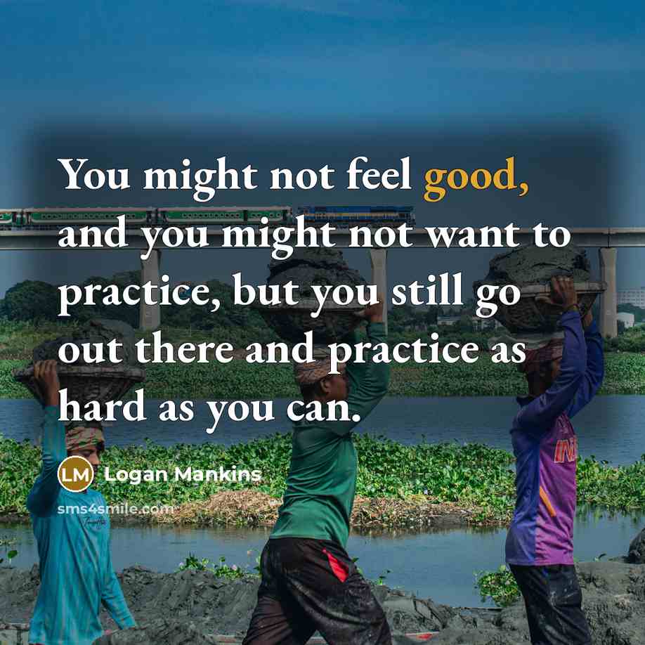 “You might not feel good, and you might not want…” quote by Logan Mankins