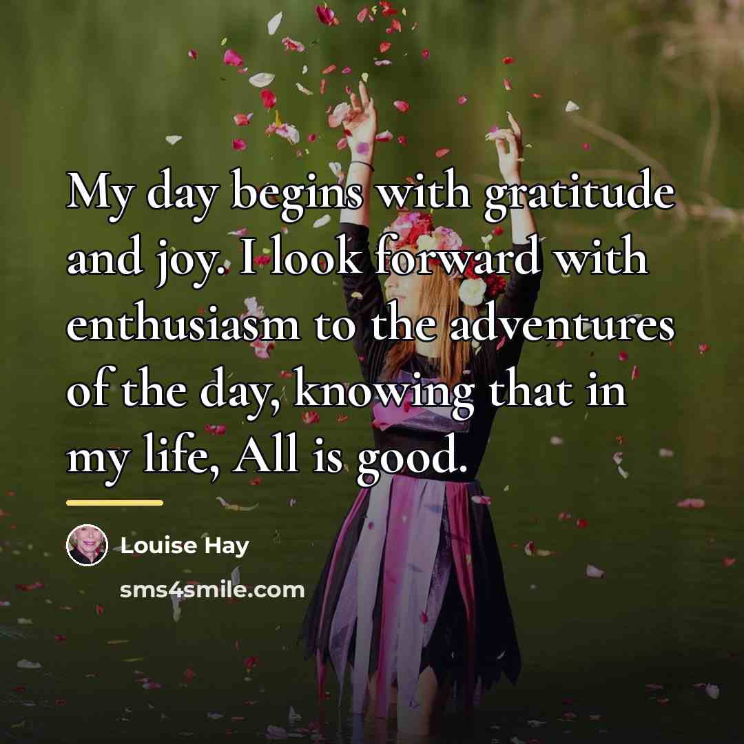 “My day begins with gratitude and joy. I look forward…” quote by Louise Hay