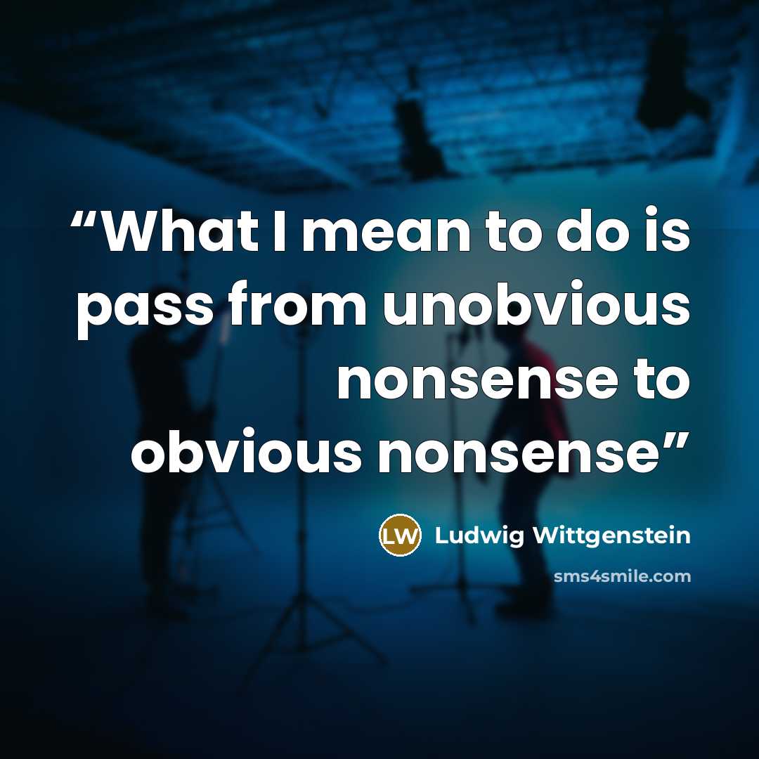 “What I mean to do is pass from unobvious nonsense to obvious nonsense” quote by Ludwig Wittgenstein