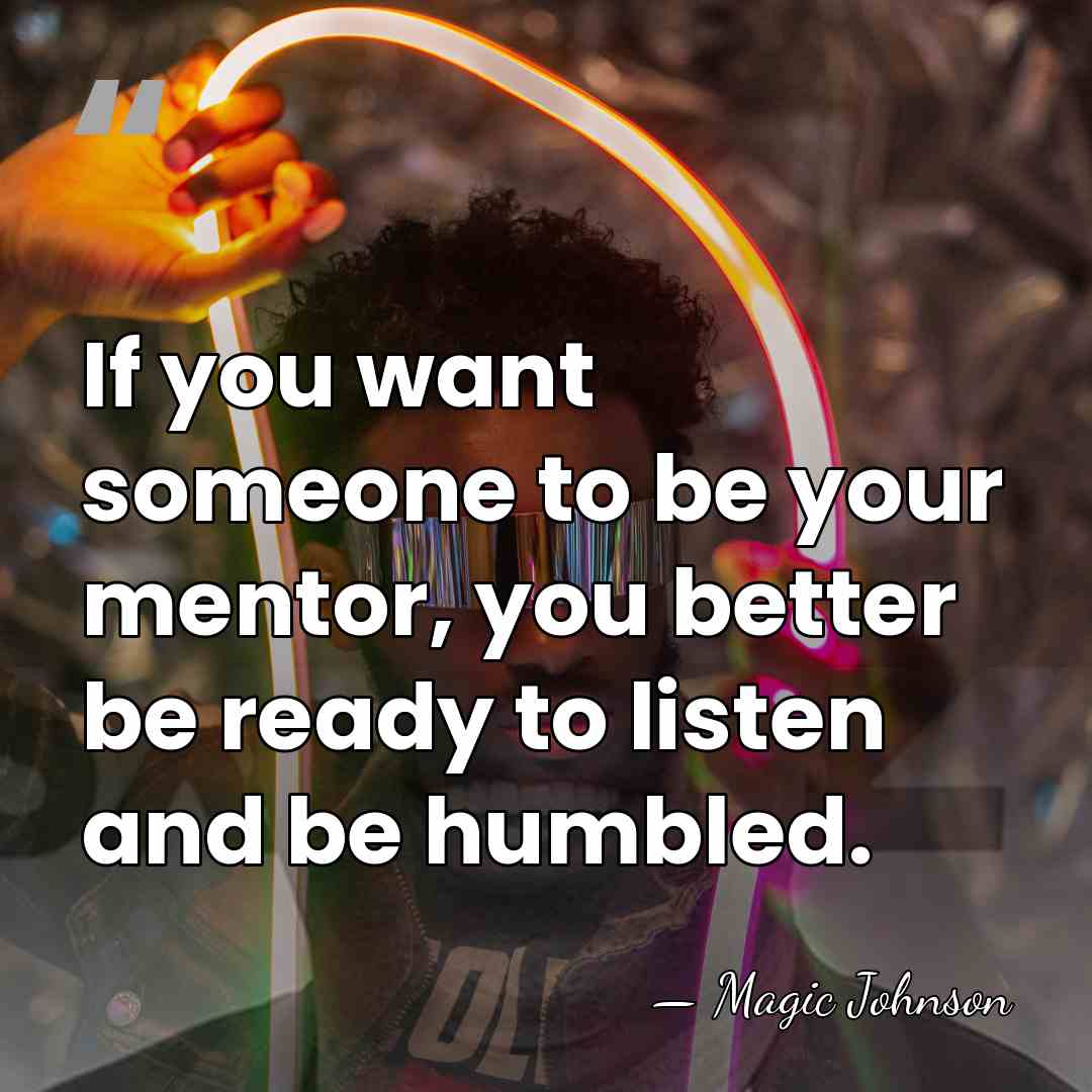If you want someone to be your mentor, you better be ready&hellip; - Magic Johnson