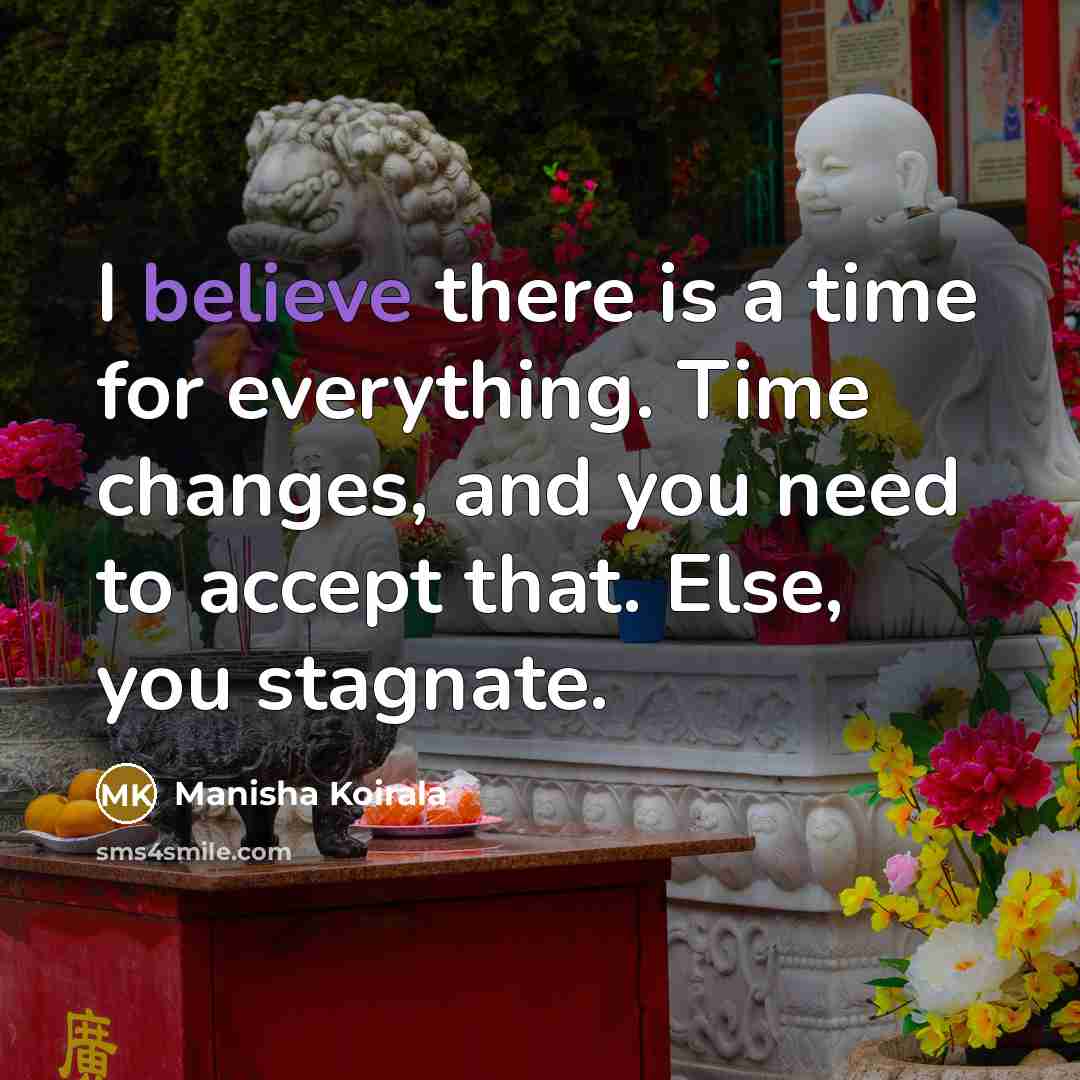 “I believe there is a time for everything. Time changes,…” quote by Manisha Koirala