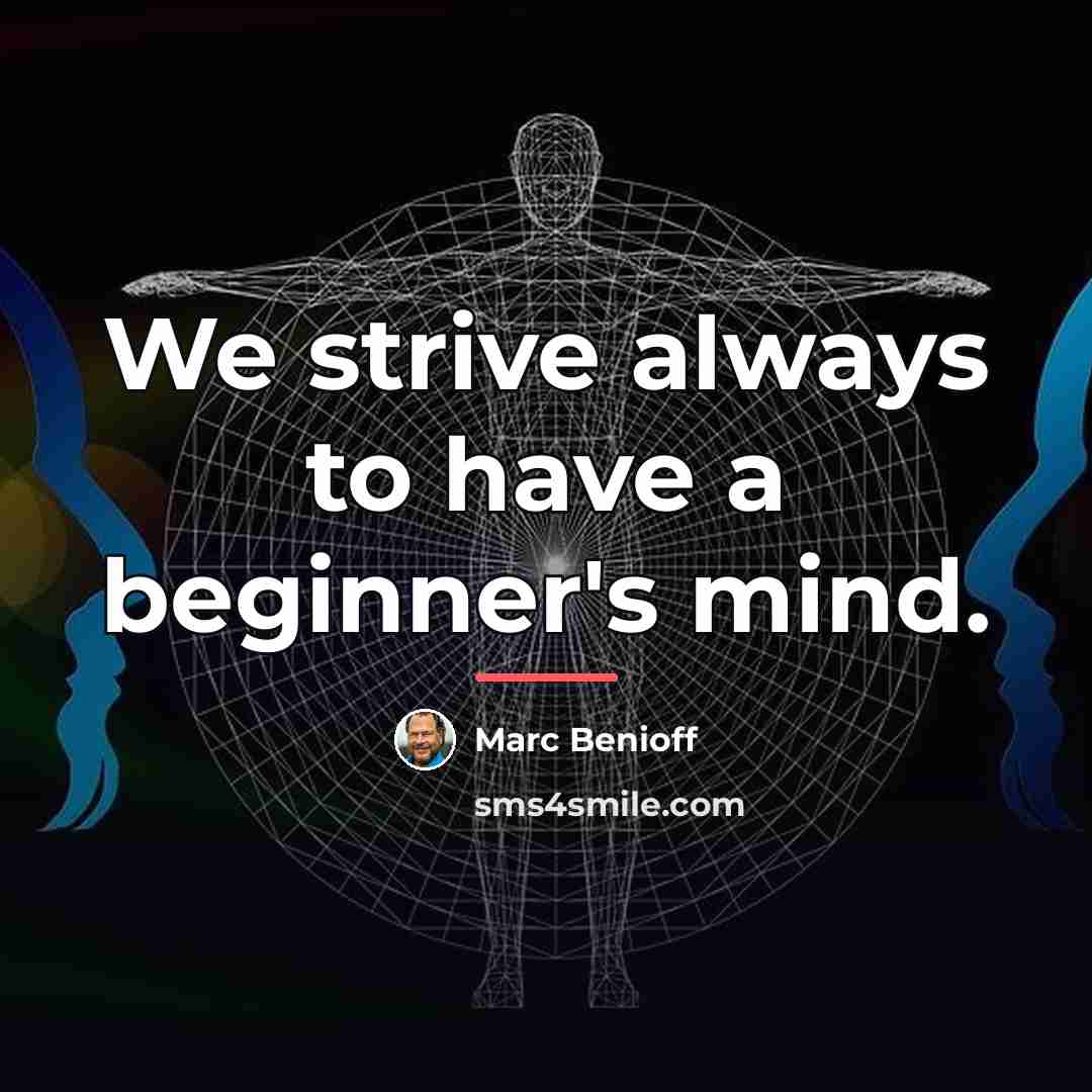 “We strive always to have a beginner's mind.…” quote by Marc Benioff