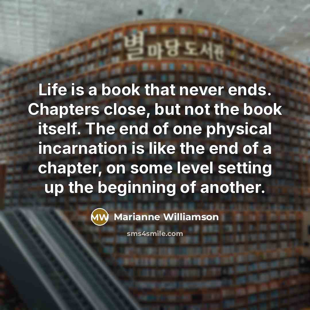 “Life is a book that never ends. Chapters close, but…” quote by Marianne Williamson