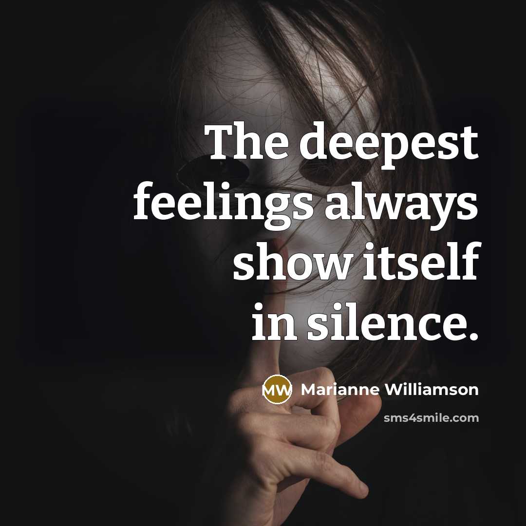 “The deepest feelings always show itself in silence.…” quote by Marianne Williamson