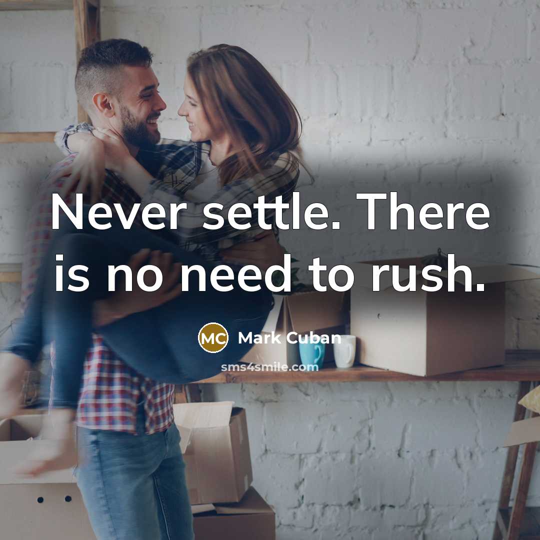 “Never settle. There is no need to rush.” quote by Mark Cuban