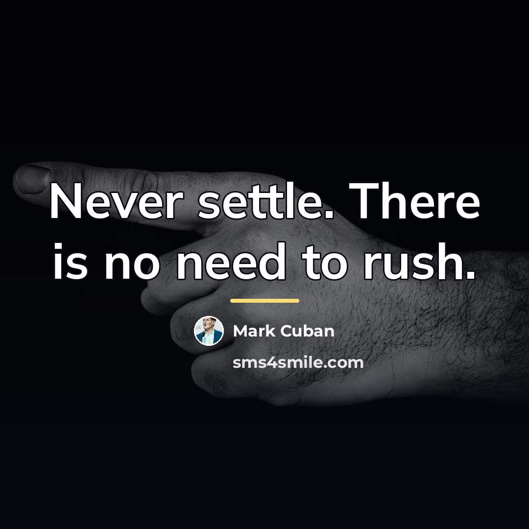 “Never settle. There is no need to rush.…” quote by Mark Cuban