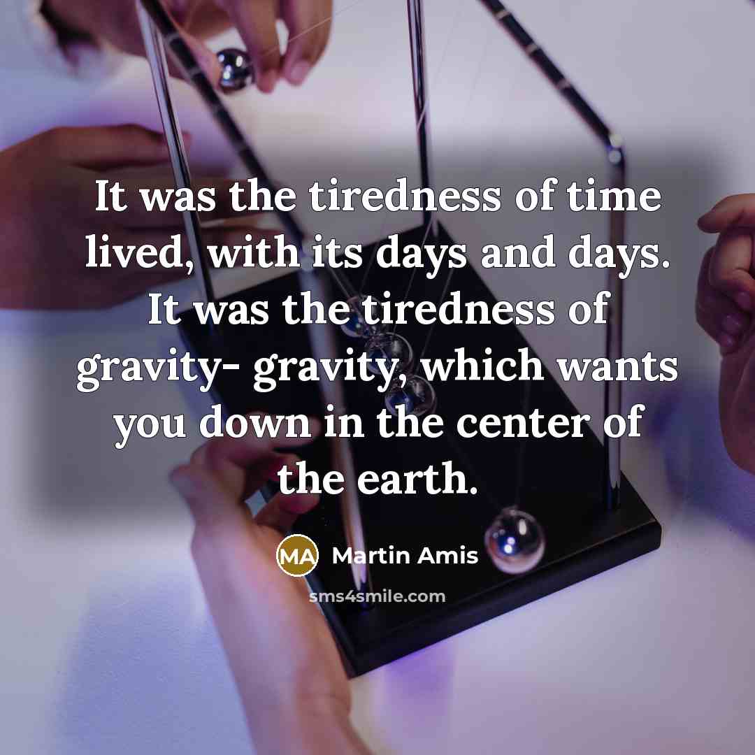 “It was the tiredness of time lived, with its days…” quote by Martin Amis