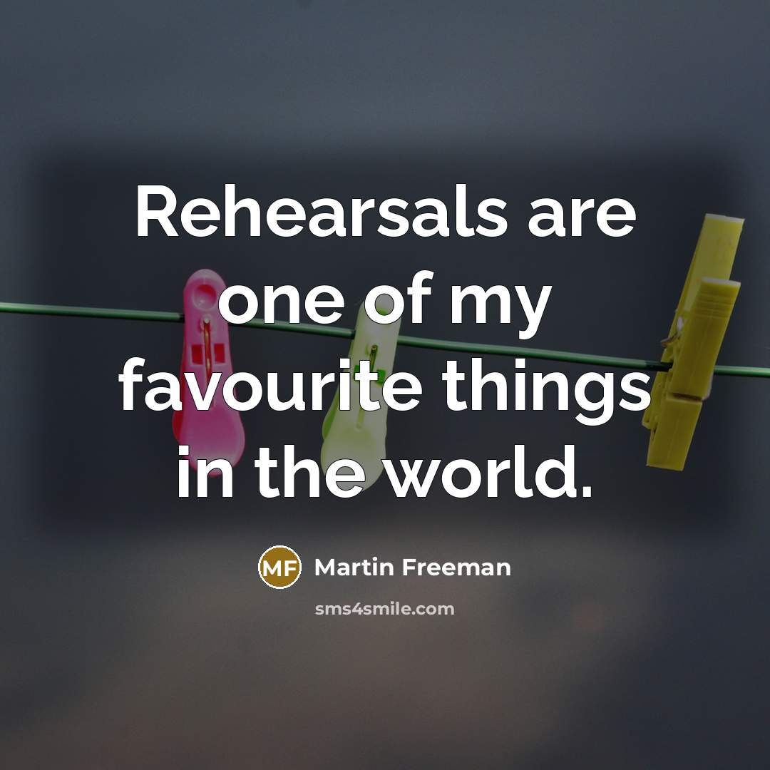 “Rehearsals are one of my favourite things in the world.…” quote by Martin Freeman
