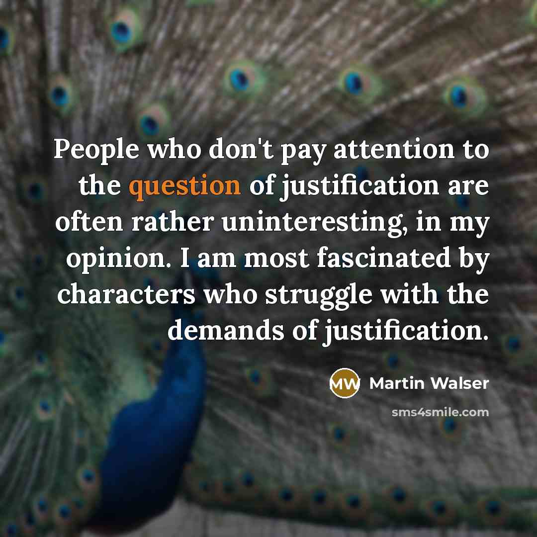 “People who don't pay attention to the question of justification…” quote by Martin Walser