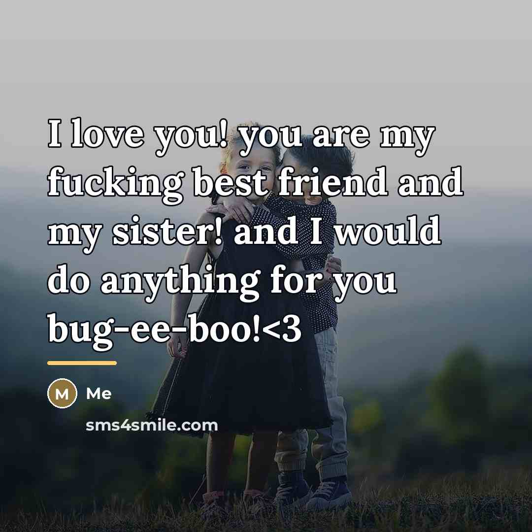 “I love you! you are my fucking best friend and…” quote by Me