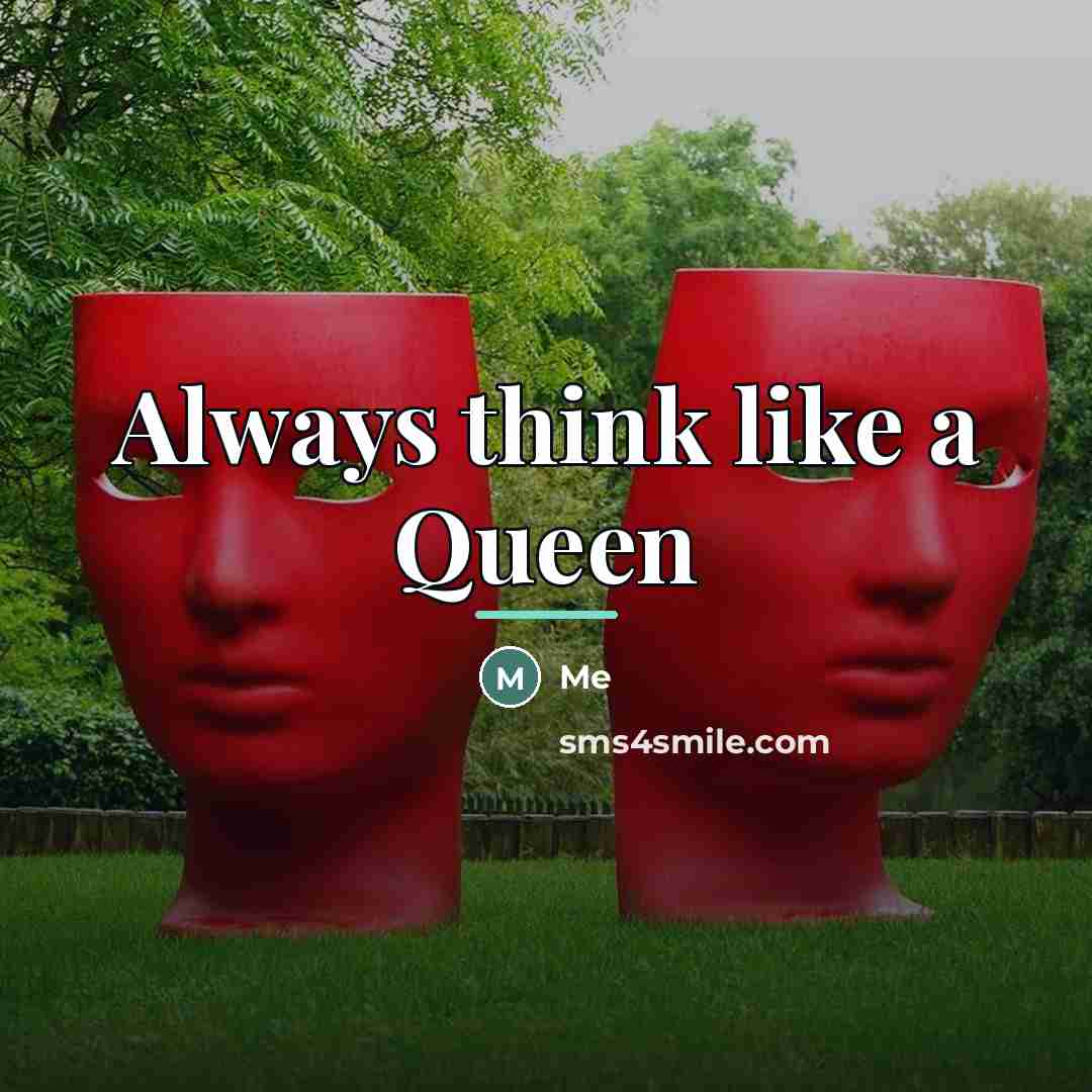 “Always think like a Queen…” quote by Me