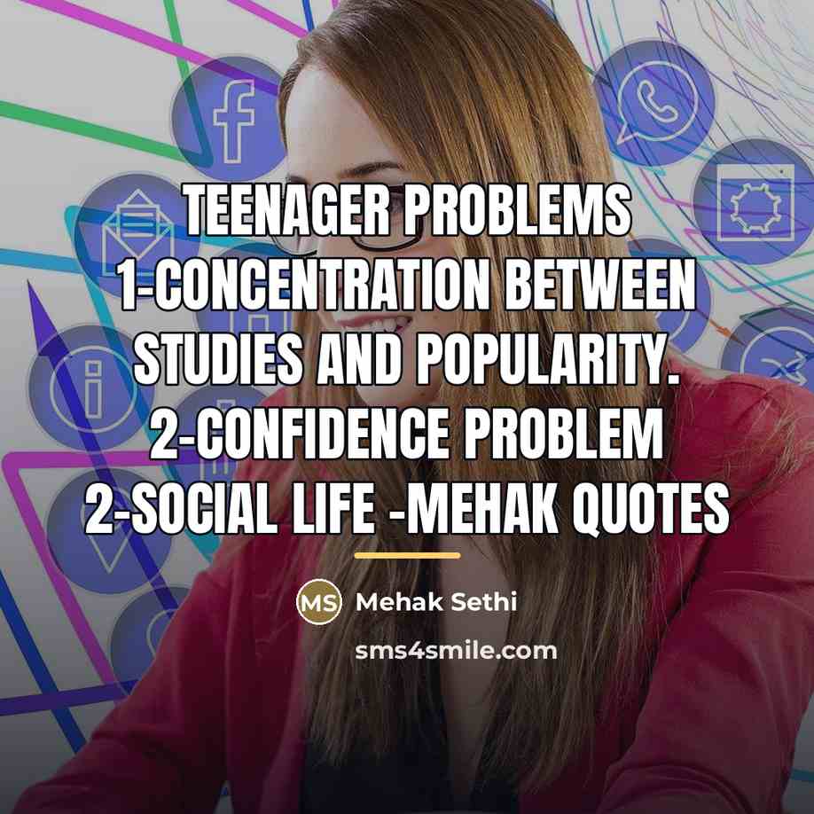 “Teenager problems 1-Concentration between studies and popularity. 2-Confidence problem 2-social…” quote by Mehak Sethi