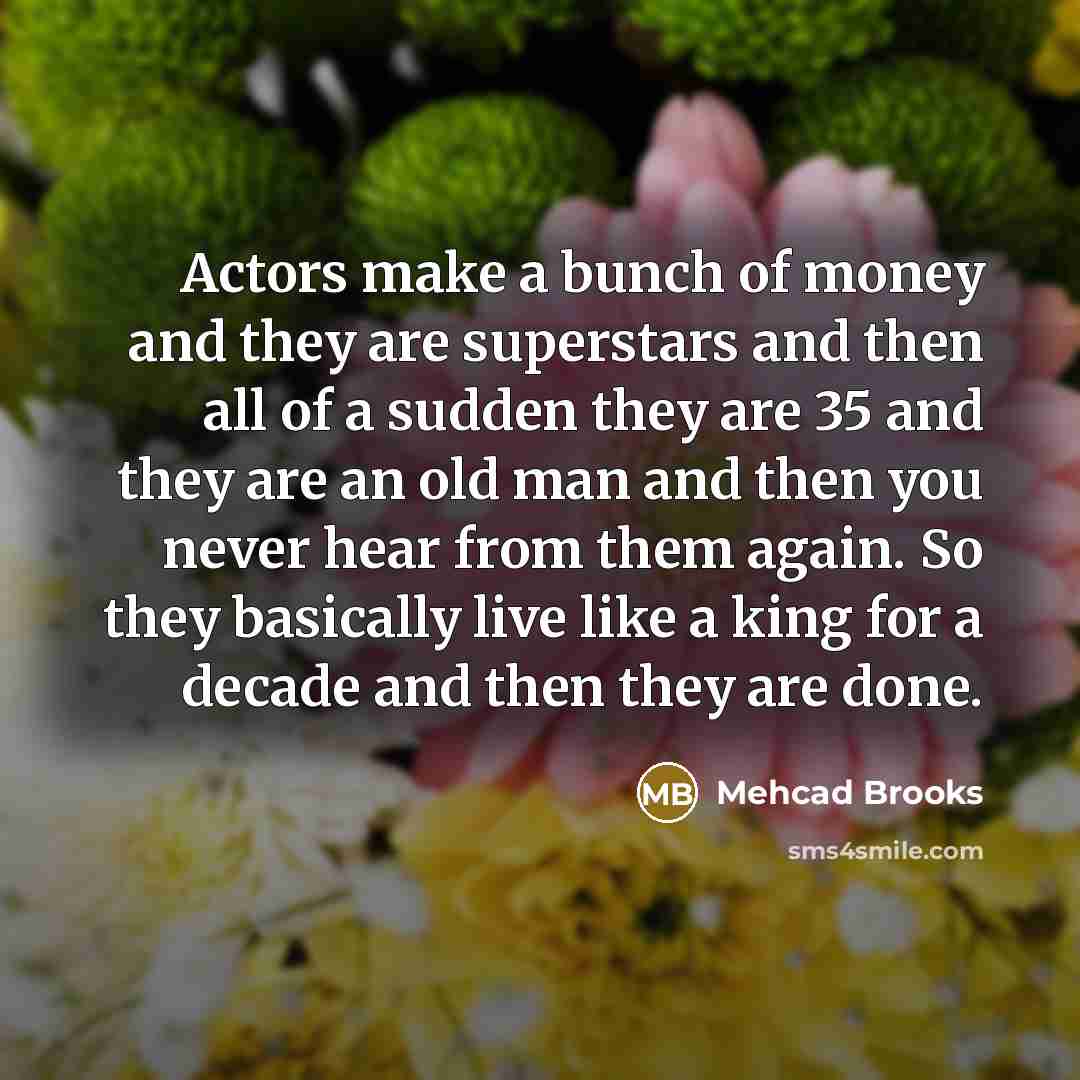 “Actors make a bunch of money and they are superstars…” quote by Mehcad Brooks