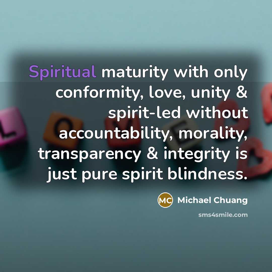 “Spiritual maturity with only conformity, love, unity & spirit-led without…” quote by Michael Chuang