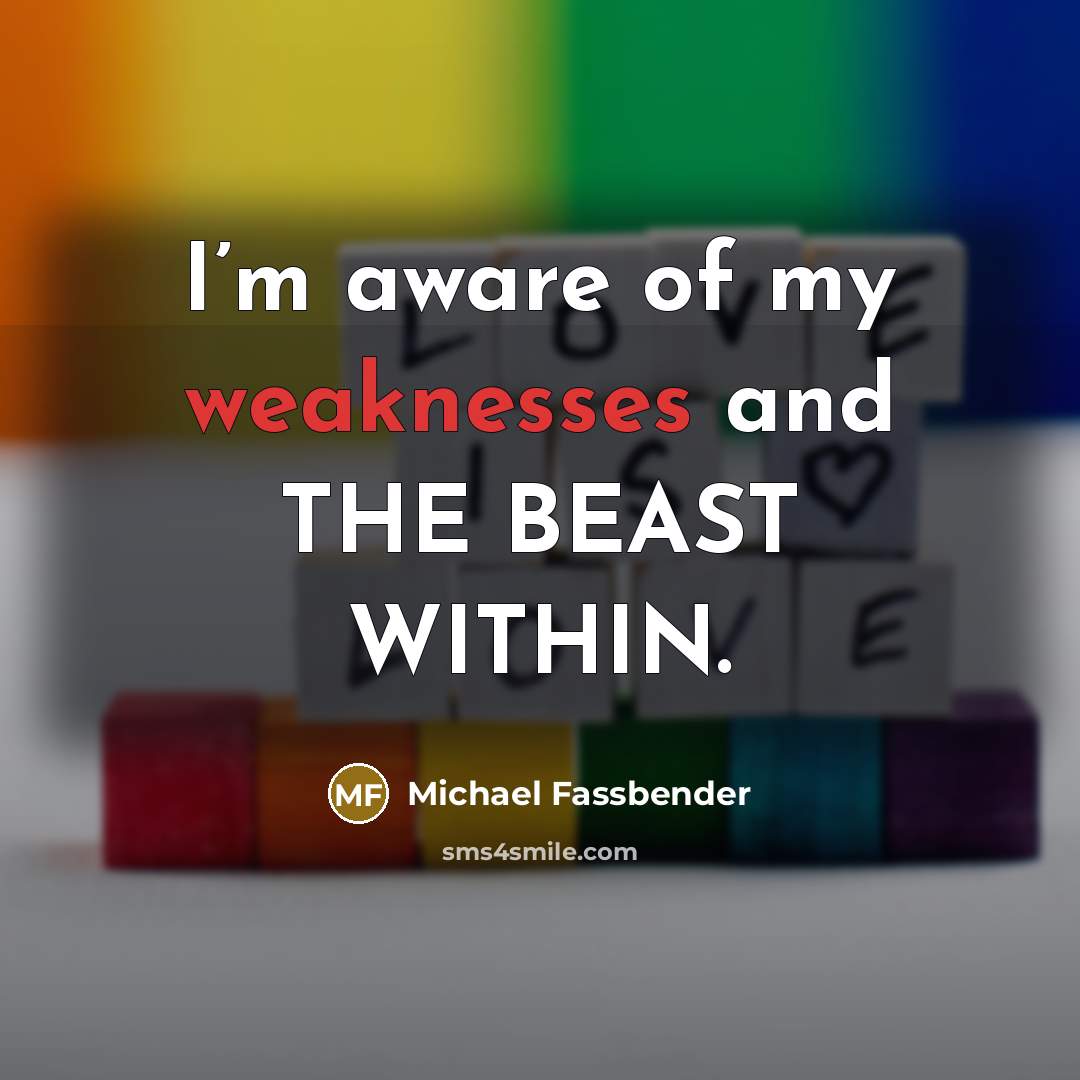 “I’m aware of my weaknesses and THE BEAST WITHIN.” quote by Michael Fassbender