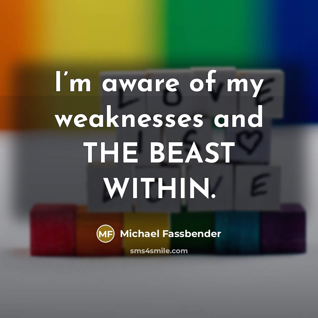 “I’m aware of my weaknesses and THE BEAST WITHIN.…” quote by Michael Fassbender