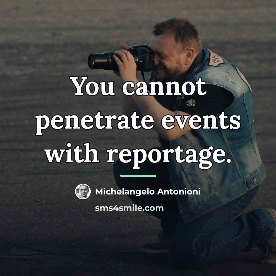 “You cannot penetrate events with reportage.…” quote by Michelangelo Antonioni