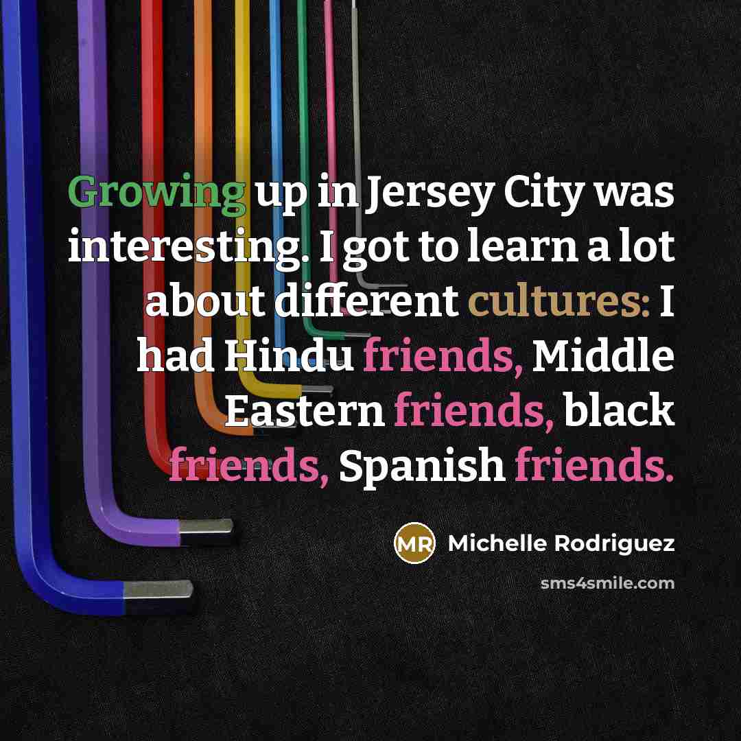 “Growing up in Jersey City was interesting. I got to…” quote by Michelle Rodriguez