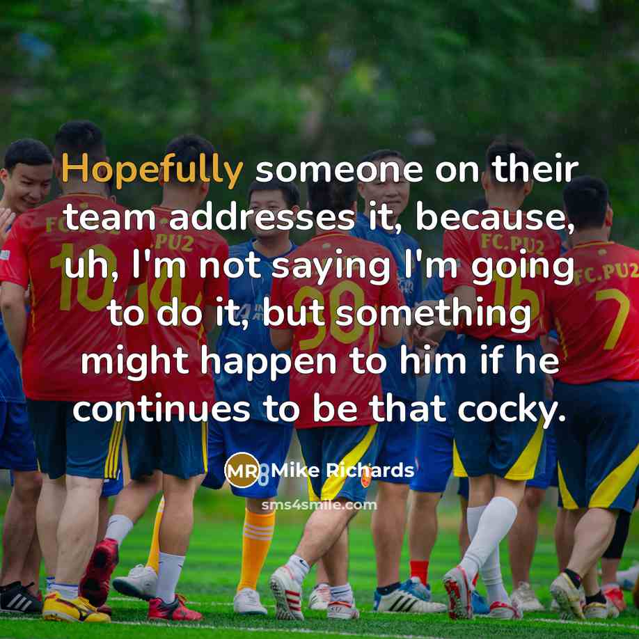 “Hopefully someone on their team addresses it, because, uh, I'm…” quote by Mike Richards