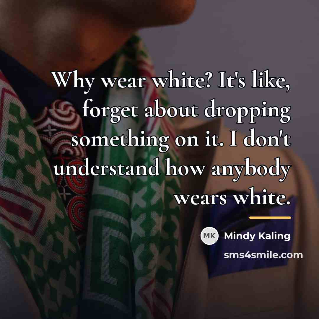 “Why wear white? It's like, forget about dropping something on…” quote by Mindy Kaling