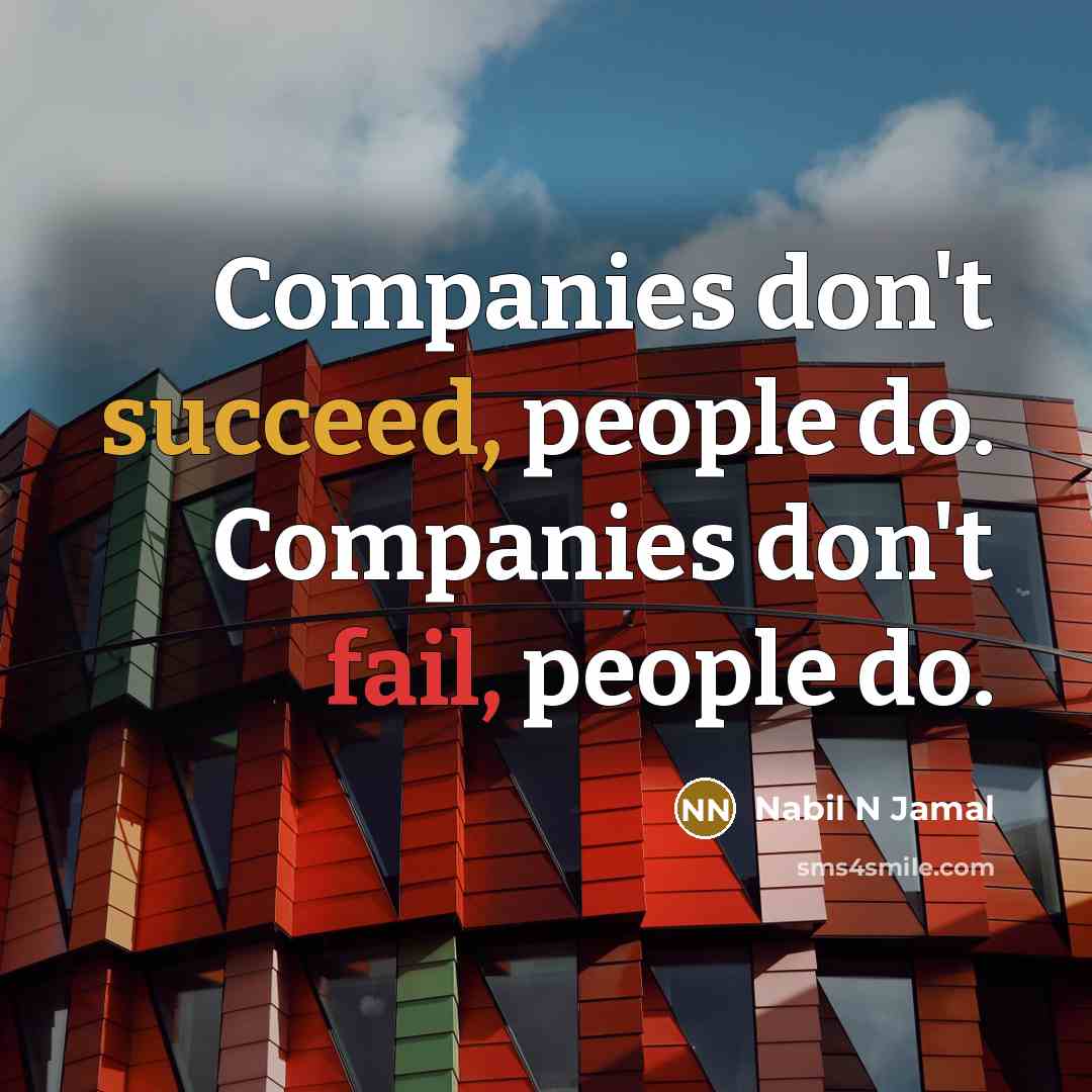 “Companies don't succeed, people do. Companies don't fail, people do.…” quote by Nabil N Jamal