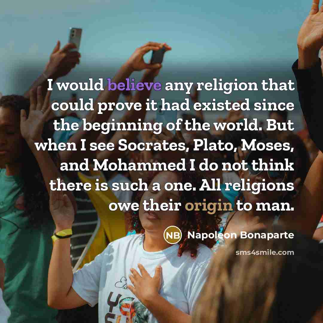 “I would believe any religion that could prove it had…” quote by Napoleon Bonaparte
