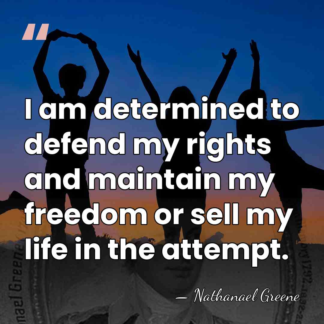 I am determined to defend my rights and maintain my freedom or&hellip; - Nathanael Greene