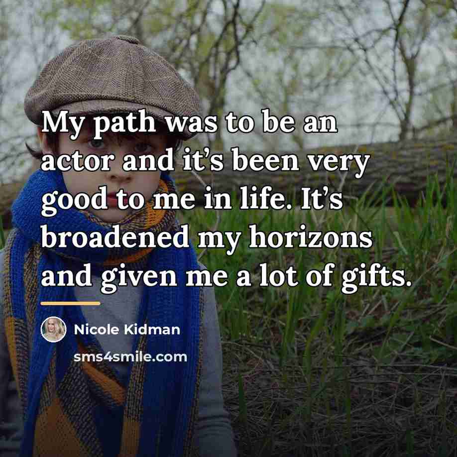 “My path was to be an actor and it’s been…” quote by Nicole Kidman