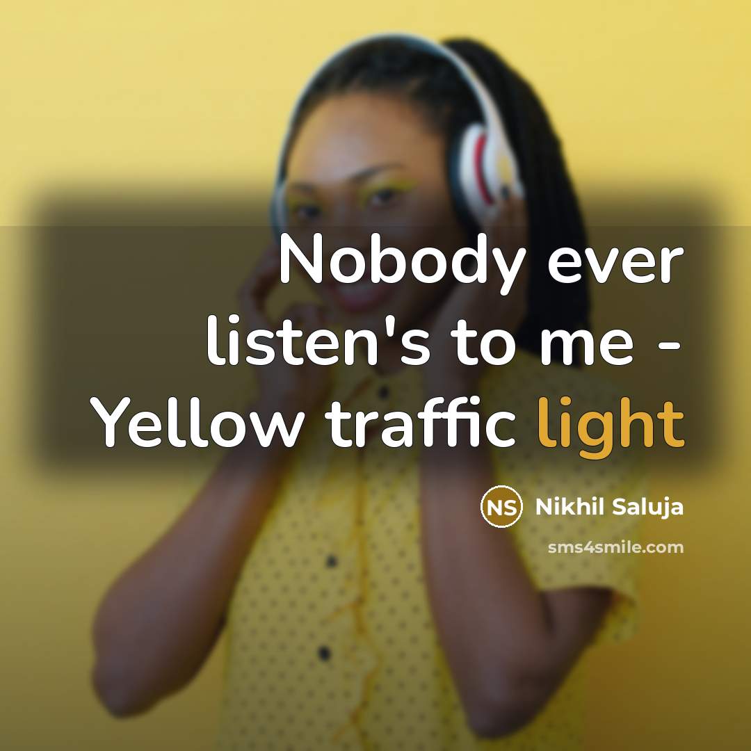 “Nobody ever listen's to me - Yellow traffic light” quote by Nikhil Saluja