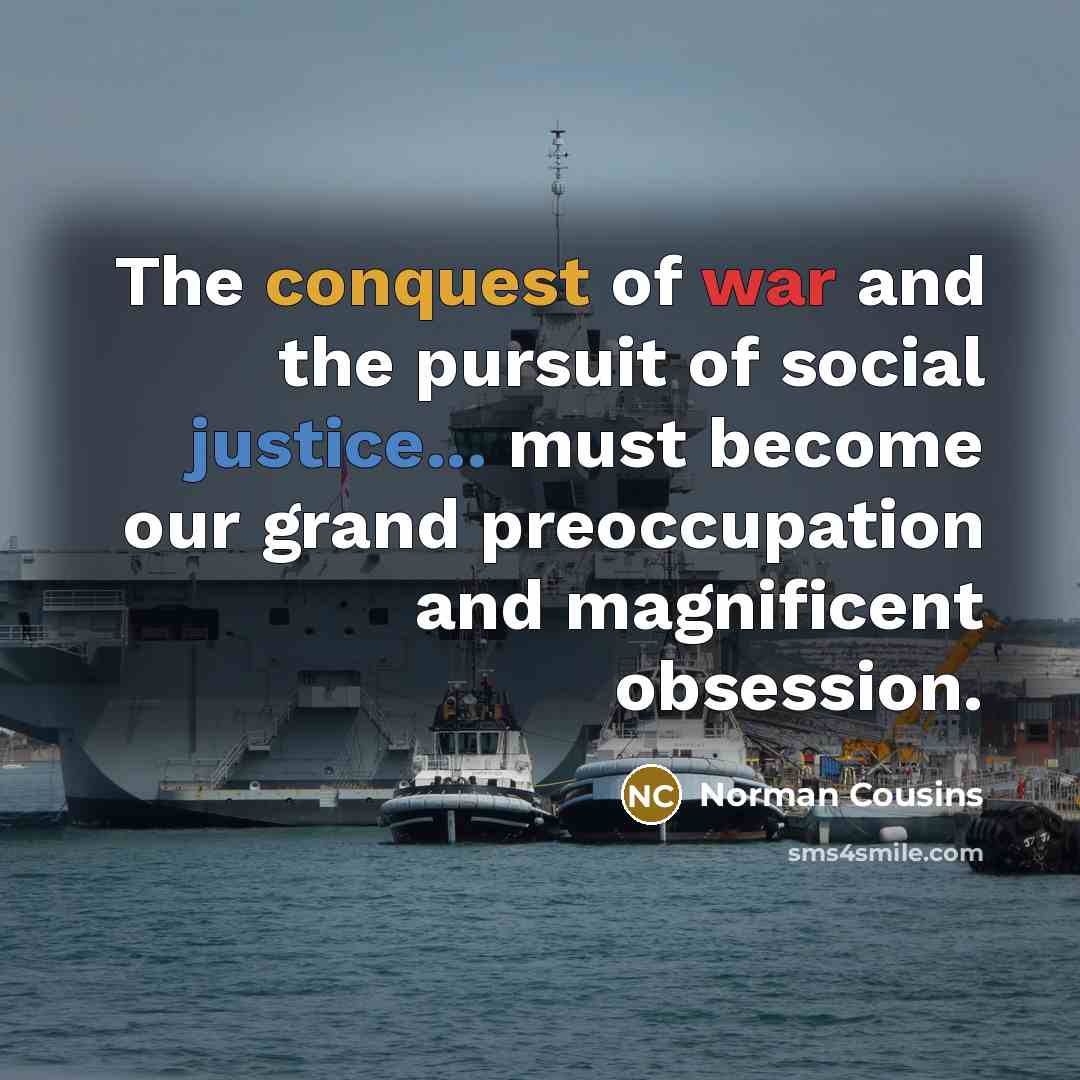 “The conquest of war and the pursuit of social justice...…” quote by Norman Cousins