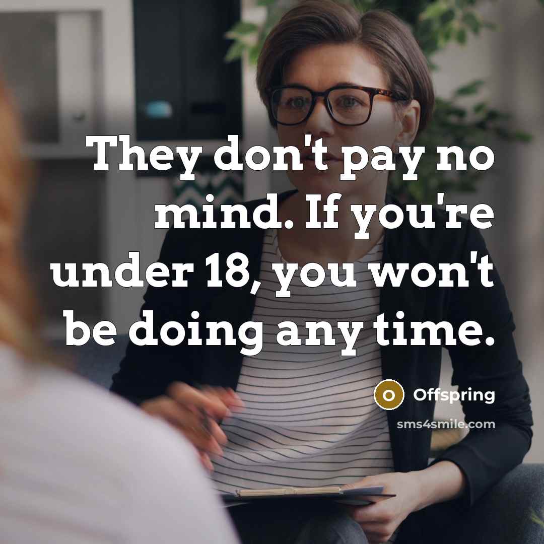 “They don't pay no mind. If you're under 18, you won't be doing any time.” quote by Offspring