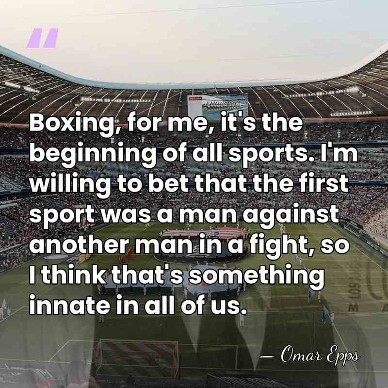 Boxing, for me, it's the beginning of all sports. I'm willing to&hellip; - Omar Epps