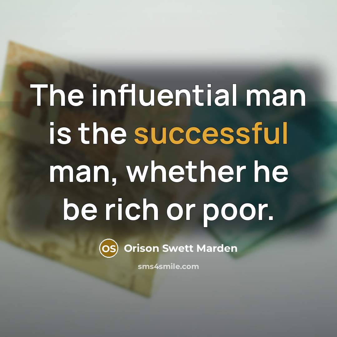 “The influential man is the successful man, whether he be…” quote by Orison Swett Marden