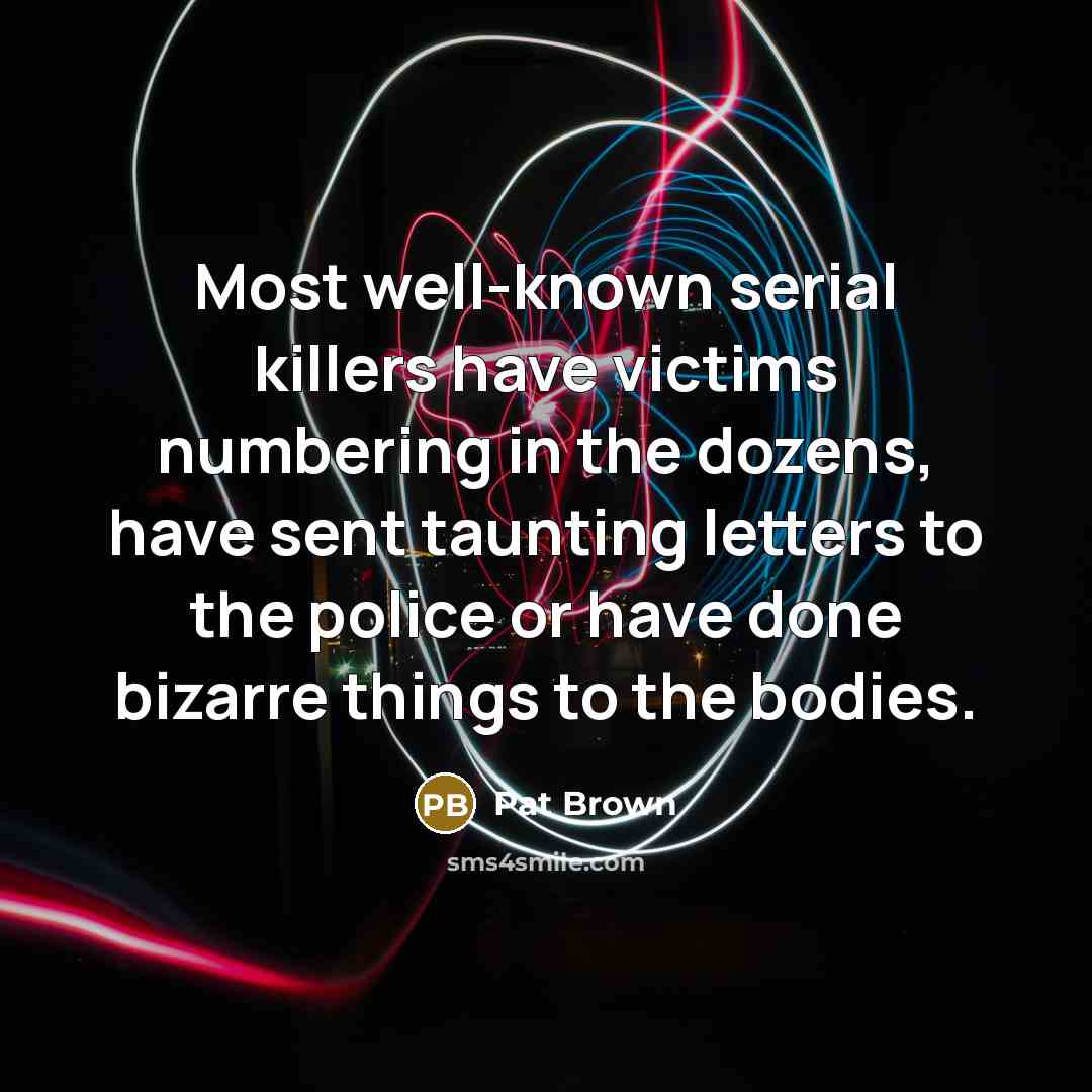 “Most well-known serial killers have victims numbering in the dozens,…” quote by Pat Brown