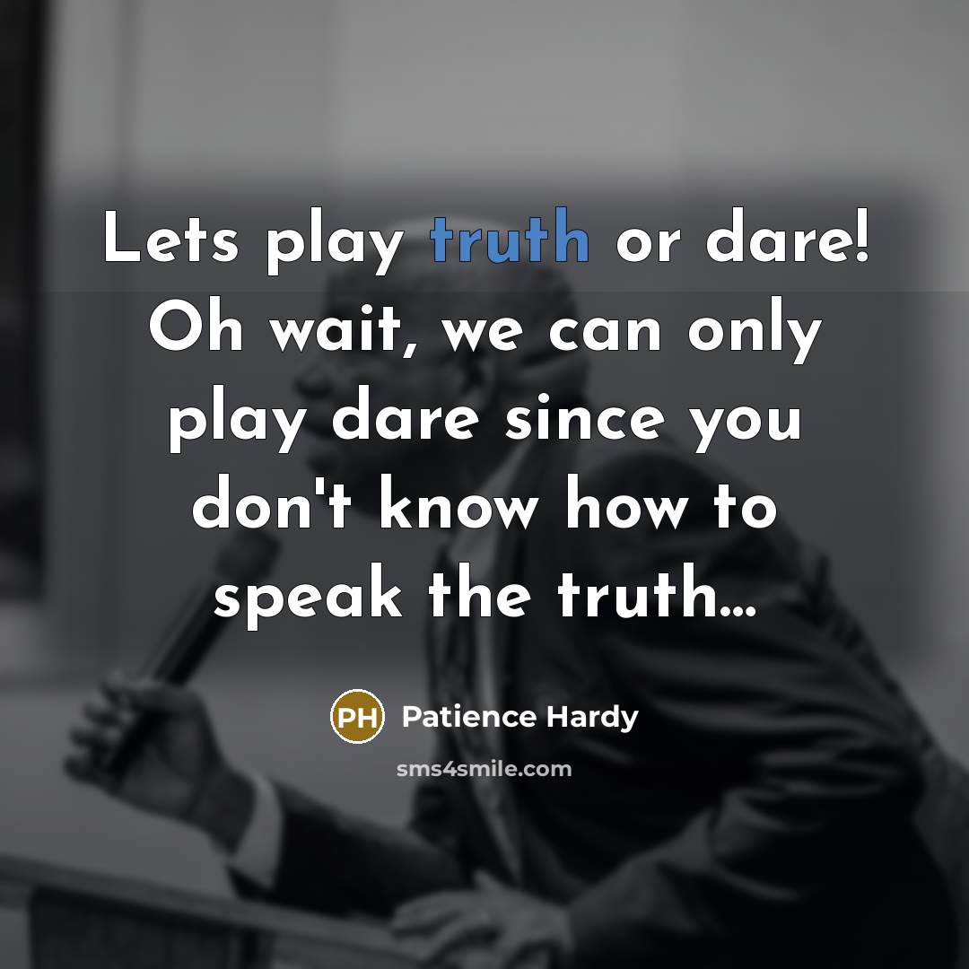 “Lets play truth or dare! Oh wait, we can only…” quote by Patience Hardy