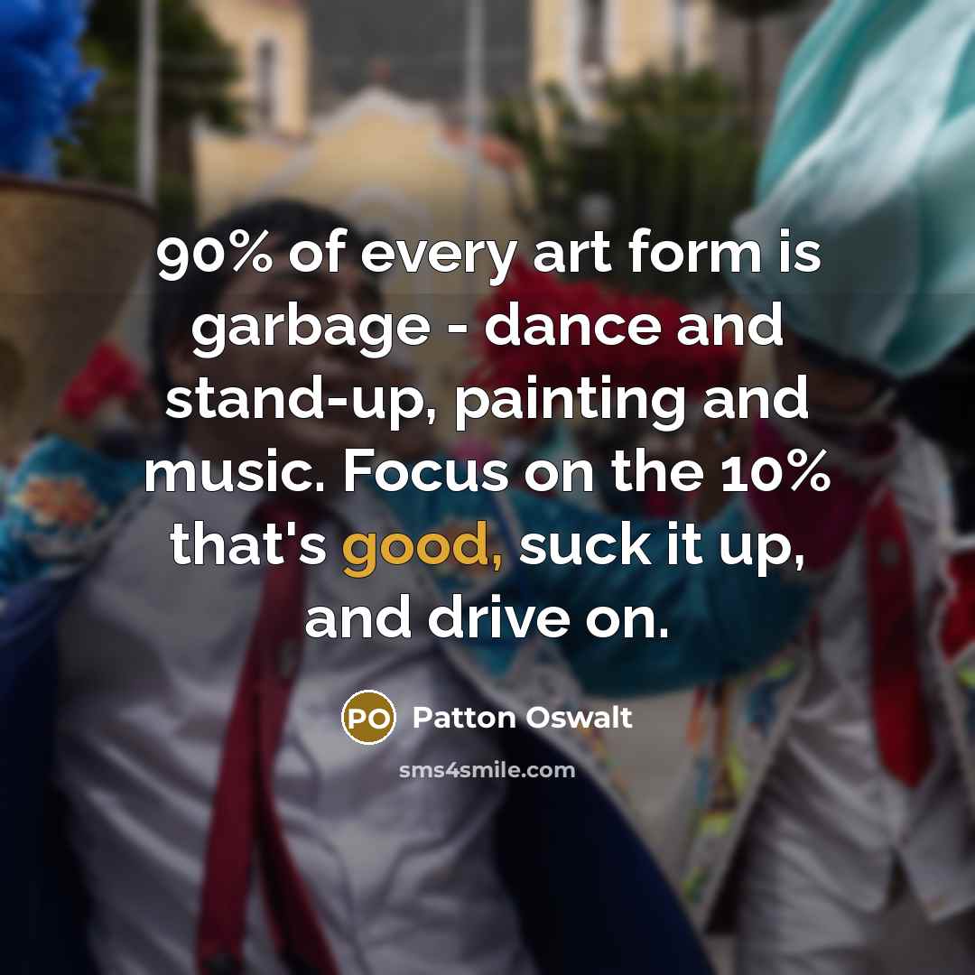 “90% of every art form is garbage - dance and…” quote by Patton Oswalt