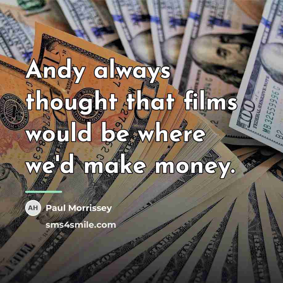 “Andy always thought that films would be where we'd make…” quote by Paul Morrissey