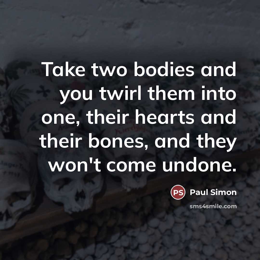 “Take two bodies and you twirl them into one, their…” quote by Paul Simon